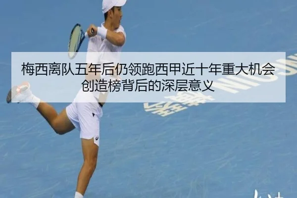 梅西离队五年后仍领跑西甲近十年重大机会创造榜背后的深层意义
